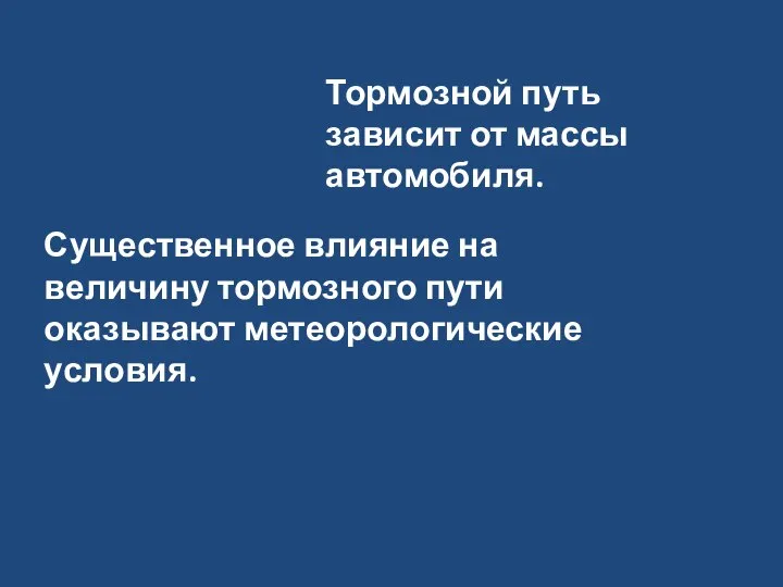 Тормозной путь зависит от массы автомобиля. Существенное влияние на величину тормозного пути оказывают метеорологические условия.