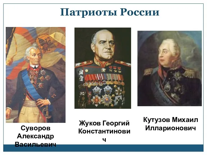 Суворов Александр Васильевич Жуков Георгий Константинович Кутузов Михаил Илларионович Патриоты России