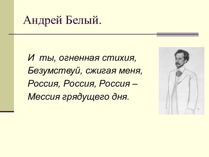 Андрей Белый. И ты, огненная стихия, Безумствуй, сжигая меня, Россия, Россия, Россия – Мессия грядущего дня.