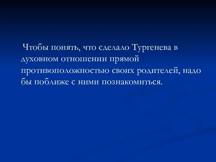 Чтобы понять, что сделало Тургенева в духовном отношении прямой противоположностью своих