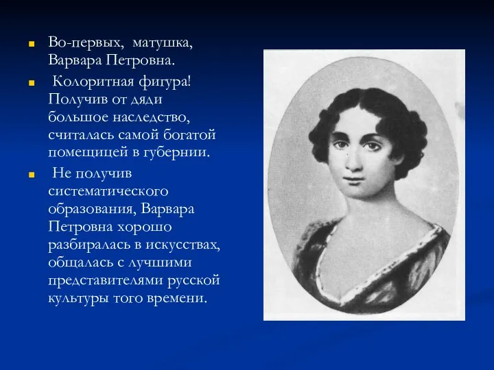 Во-первых, матушка, Варвара Петровна. Колоритная фигура! Получив от дяди большое наследство,