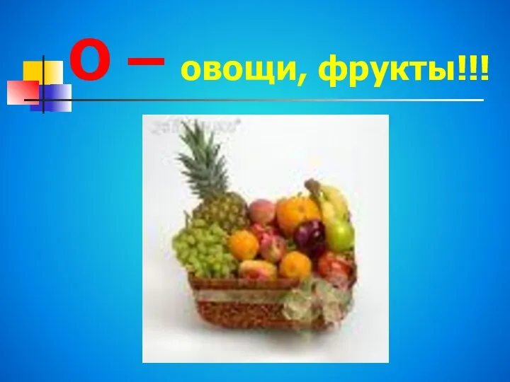 О – овощи, фрукты!!!