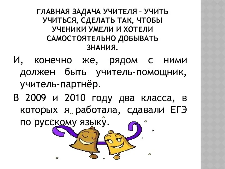 ГЛАВНАЯ ЗАДАЧА УЧИТЕЛЯ – УЧИТЬ УЧИТЬСЯ, СДЕЛАТЬ ТАК, ЧТОБЫ УЧЕНИКИ УМЕЛИ