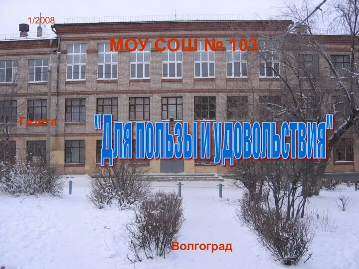 1/2008 МОУ СОШ № 103 Газета "Для пользы и удовольствия" Волгоград