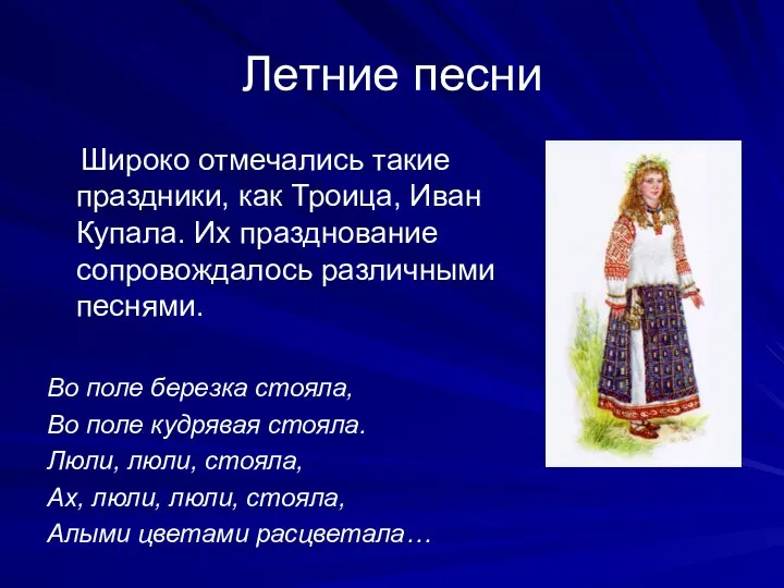 Летние песни Широко отмечались такие праздники, как Троица, Иван Купала. Их