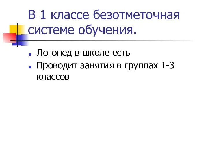 В 1 классе безотметочная системе обучения. Логопед в школе есть Проводит занятия в группах 1-3 классов