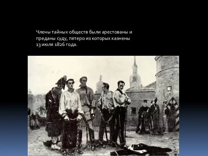 Члены тайных обществ были арестованы и преданы суду, пятеро из которых казнены 13 июля 1826 года.