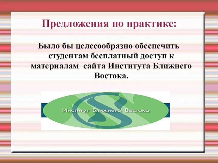 Предложения по практике: Было бы целесообразно обеспечить студентам бесплатный доступ к материалам сайта Института Ближнего Востока.