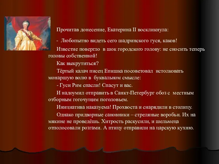 Прочитав донесение, Екатерина II воскликнула: - Любопытно видеть сего шадринского гуся,