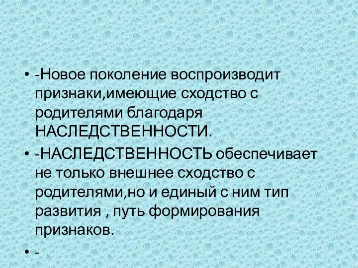 -Новое поколение воспроизводит признаки,имеющие сходство с родителями благодаря НАСЛЕДСТВЕННОСТИ. -НАСЛЕДСТВЕННОСТЬ обеспечивает