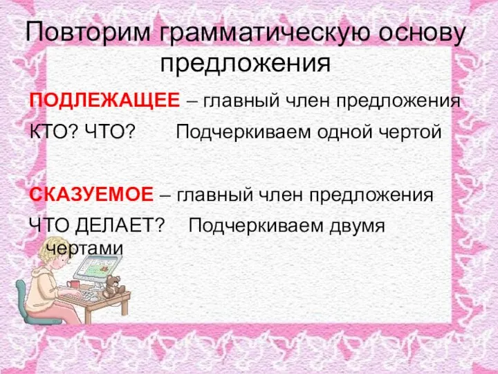 Повторим грамматическую основу предложения ПОДЛЕЖАЩЕЕ – главный член предложения КТО? ЧТО?