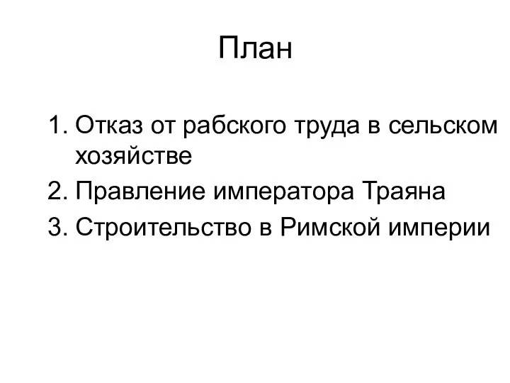 План Отказ от рабского труда в сельском хозяйстве Правление императора Траяна Строительство в Римской империи