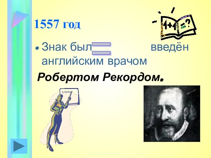 1557 год Знак был введён английским врачом Робертом Рекордом. =