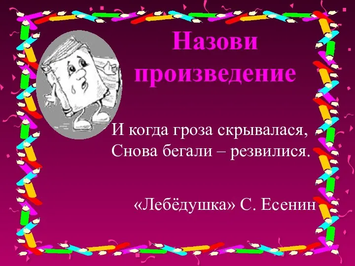 Назови произведение И когда гроза скрывалася, Снова бегали – резвилися. «Лебёдушка» С. Есенин