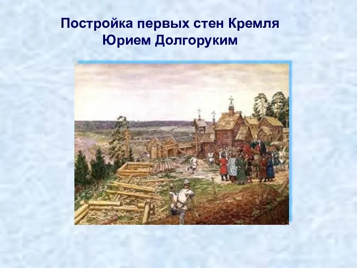 Постройка первых стен Кремля Юрием Долгоруким