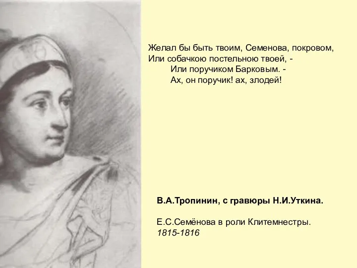 В.А.Тропинин, с гравюры Н.И.Уткина. Е.С.Семёнова в роли Клитемнестры. 1815-1816 Желал бы