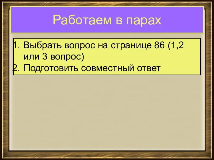 Работаем в парах Выбрать вопрос на странице 86 (1,2 или 3 вопрос) Подготовить совместный ответ