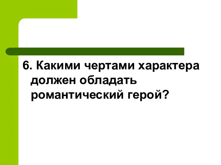 6. Какими чертами характера должен обладать романтический герой?