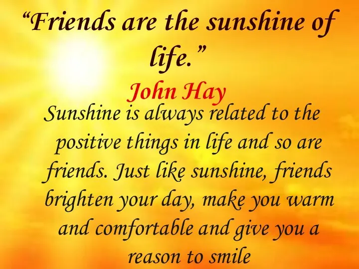 “Friends are the sunshine of life.” John Hay Sunshine is always