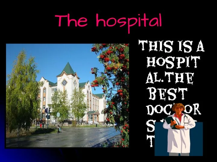 The hospital This is a hospital.The best doctors work there.