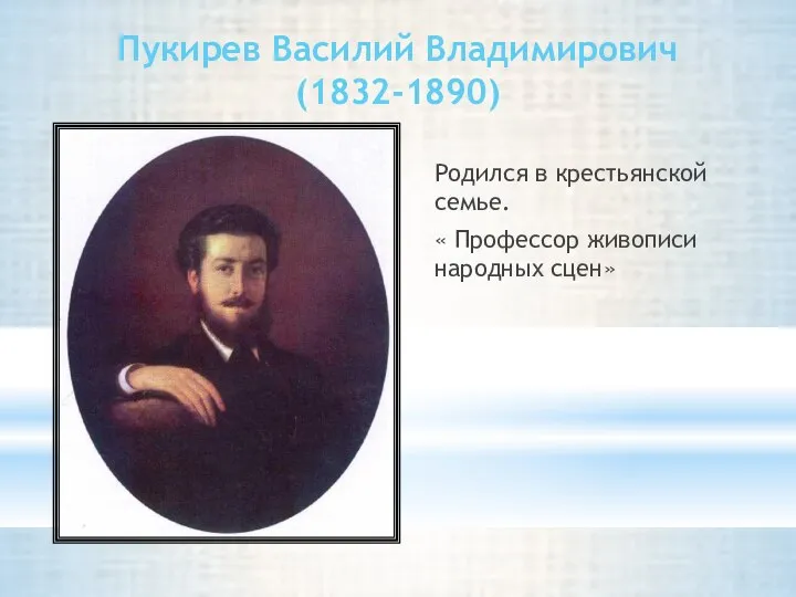 Пукирев Василий Владимирович (1832-1890) Родился в крестьянской семье. « Профессор живописи народных сцен»