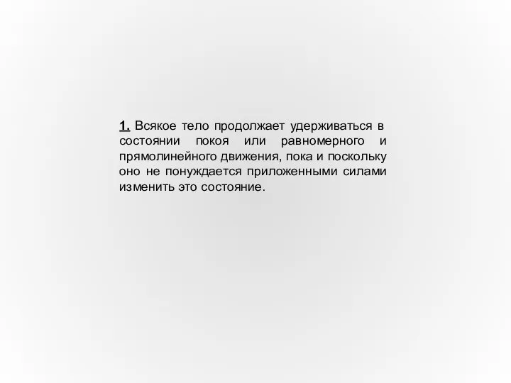 1. Всякое тело продолжает удерживаться в состоянии покоя или равномерного и