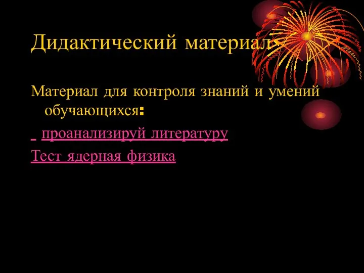 Дидактический материал Материал для контроля знаний и умений обучающихся: проанализируй литературу Тест ядерная физика