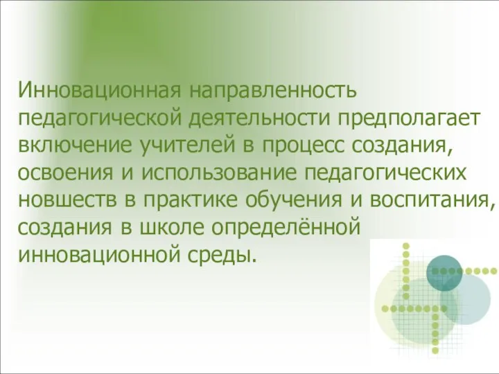 Инновационная направленность педагогической деятельности предполагает включение учителей в процесс создания, освоения