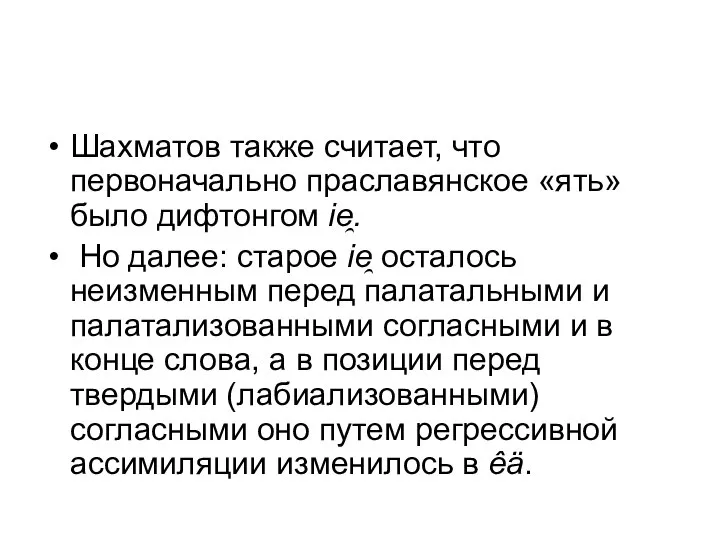 Шахматов также считает, что первоначально праславянское «ять» было дифтонгом ie̯. Но