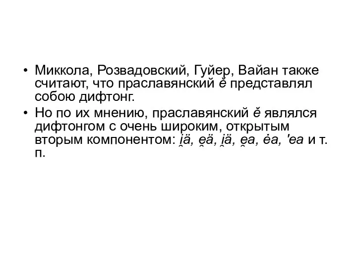 Миккола, Розвадовский, Гуйер, Вайан также считают, что праславянский ě представлял собою