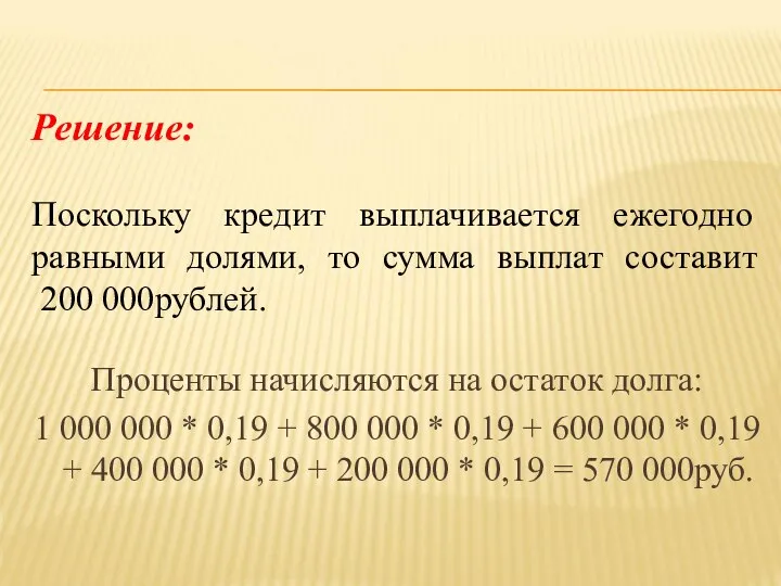 Решение: Поскольку кредит выплачивается ежегодно равными долями, то сумма выплат составит