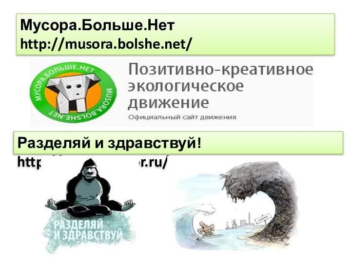 Мусора.Больше.Нет http://musora.bolshe.net/ Разделяй и здравствуй! http://razdelimusor.ru/