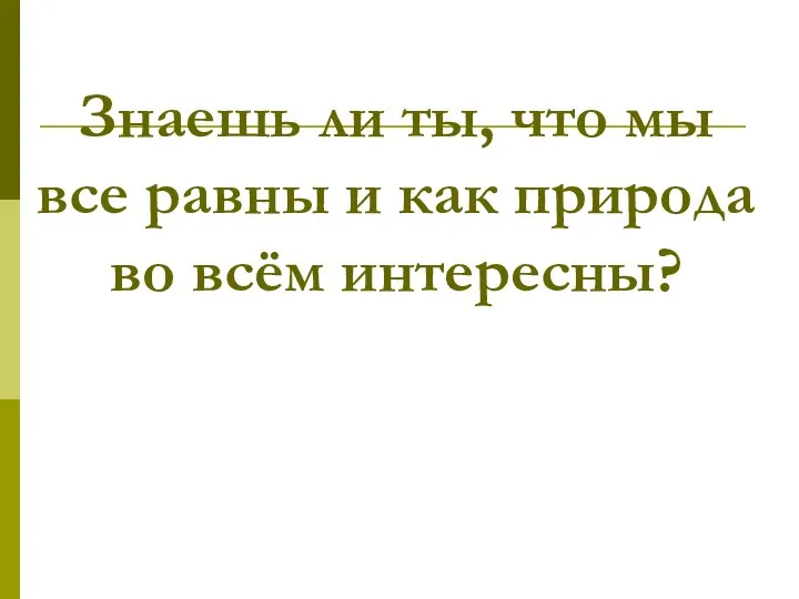 Знаешь ли ты, что мы все равны и как природа во всём интересны?