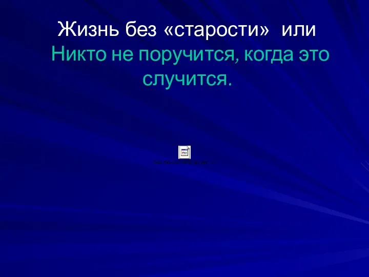 Жизнь без «старости» или Никто не поручится, когда это случится.