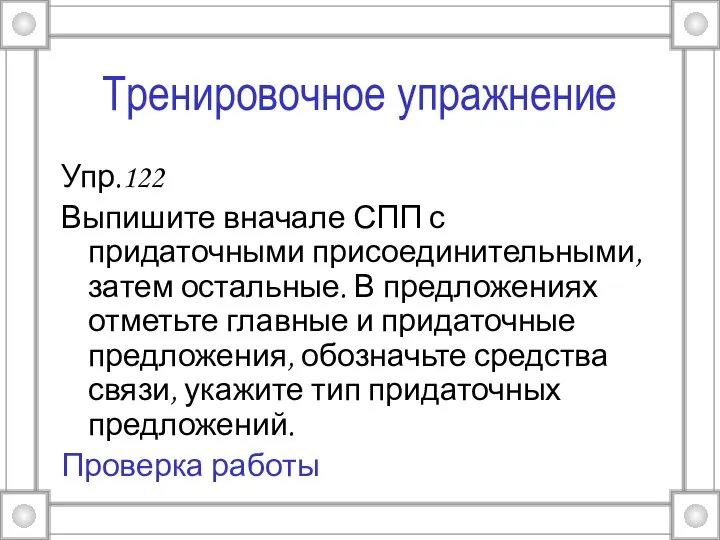 Тренировочное упражнение Упр.122 Выпишите вначале СПП с придаточными присоединительными, затем остальные.