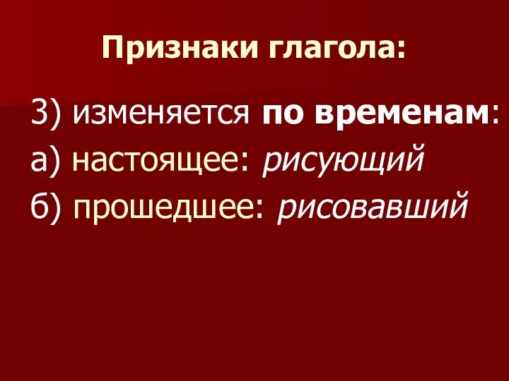 Признаки глагола: 3) изменяется по временам: а) настоящее: рисующий б) прошедшее: рисовавший