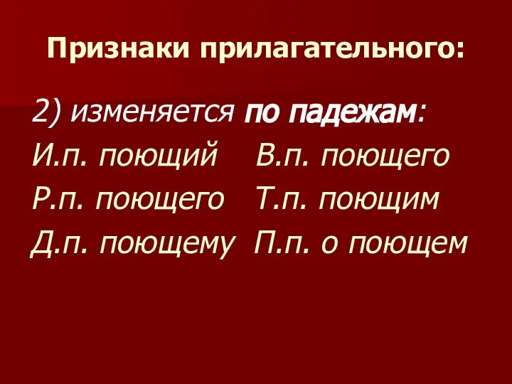 Признаки прилагательного: 2) изменяется по падежам: И.п. поющий В.п. поющего Р.п.