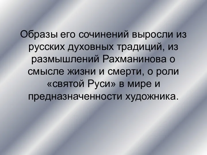 Образы его сочинений выросли из русских духовных традиций, из размышлений Рахманинова