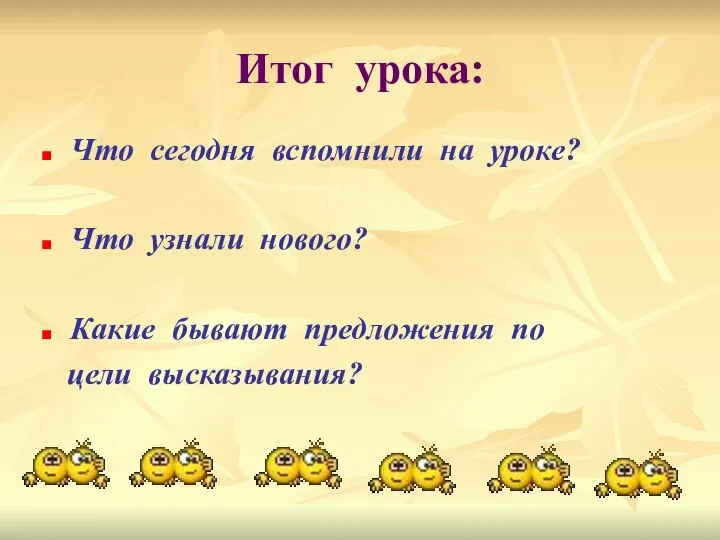 Итог урока: Что сегодня вспомнили на уроке? Что узнали нового? Какие бывают предложения по цели высказывания?