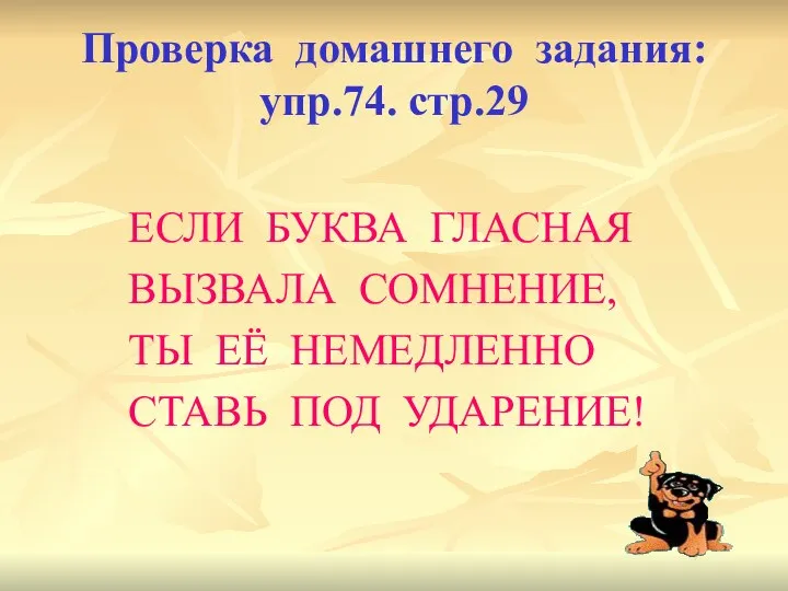 Проверка домашнего задания: упр.74. стр.29 ЕСЛИ БУКВА ГЛАСНАЯ ВЫЗВАЛА СОМНЕНИЕ, ТЫ ЕЁ НЕМЕДЛЕННО СТАВЬ ПОД УДАРЕНИЕ!