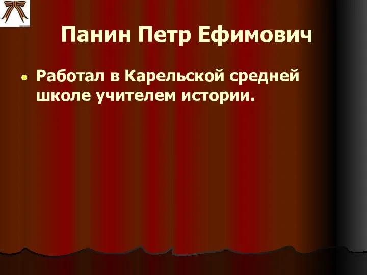 Панин Петр Ефимович Работал в Карельской средней школе учителем истории.