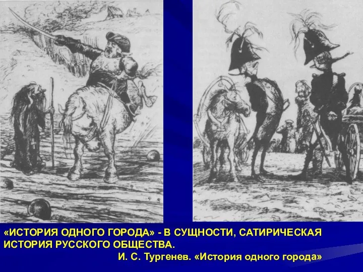 «ИСТОРИЯ ОДНОГО ГОРОДА» - В СУЩНОСТИ, САТИРИЧЕСКАЯ ИСТОРИЯ РУССКОГО ОБЩЕСТВА. И. C. Тургенев. «История одного города»