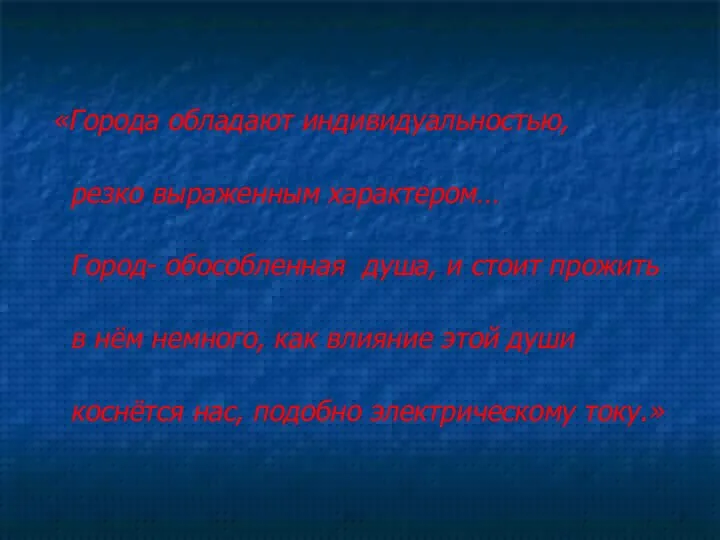 «Города обладают индивидуальностью, резко выраженным характером… Город- обособленная душа, и стоит