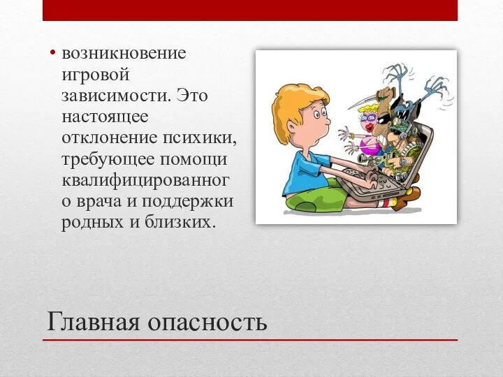 Главная опасность возникновение игровой зависимости. Это настоящее отклонение психики, требующее помощи