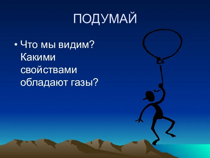 ПОДУМАЙ Что мы видим? Какими свойствами обладают газы?