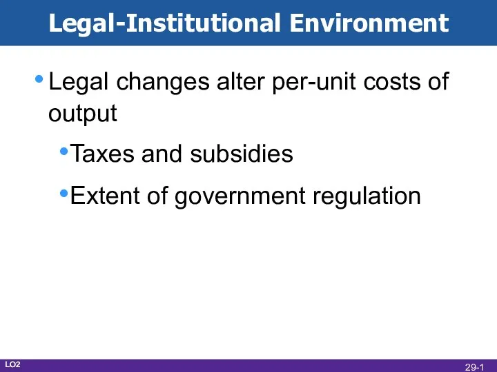 Legal-Institutional Environment Legal changes alter per-unit costs of output Taxes and