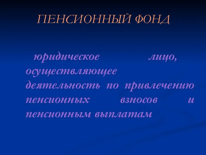 ПЕНСИОННЫЙ ФОНД юридическое лицо, осуществляющее деятельность по привлечению пенсионных взносов и пенсионным выплатам