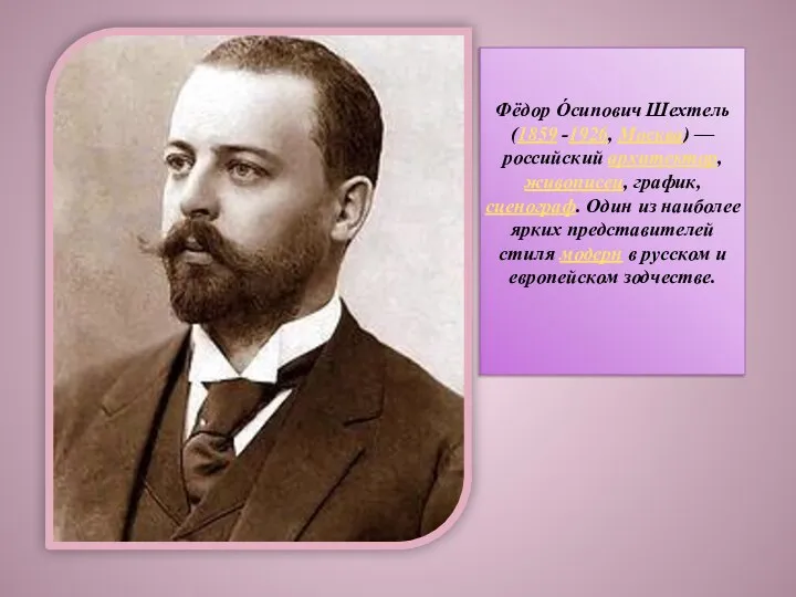 Фёдор О́сипович Шехтель(1859 -1926, Москва) — российский архитектор, живописец, график, сценограф.