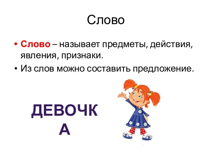 Слово Слово – называет предметы, действия, явления, признаки. Из слов можно составить предложение. девочка