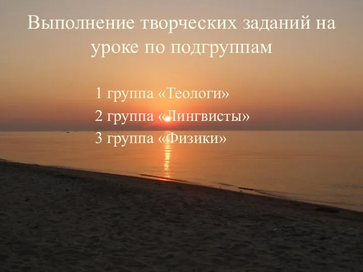 Выполнение творческих заданий на уроке по подгруппам 1 группа «Теологи» 2 группа «Лингвисты» 3 группа «Физики»